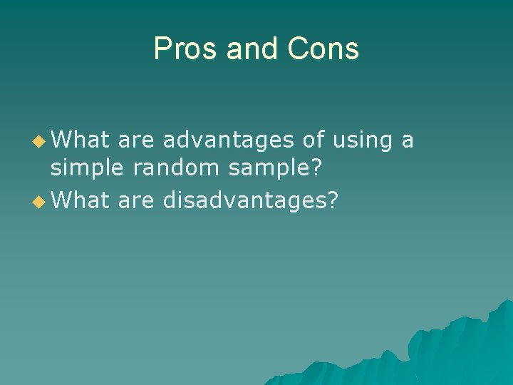 Pros and Cons u What are advantages of using a simple random sample? u