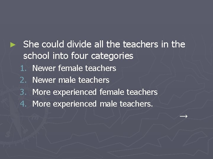 ► She could divide all the teachers in the school into four categories 1.