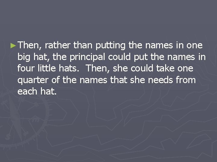 ► Then, rather than putting the names in one big hat, the principal could