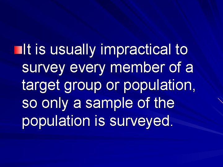 It is usually impractical to survey every member of a target group or population,