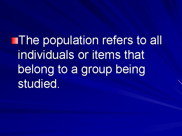 The population refers to all individuals or items that belong to a group being