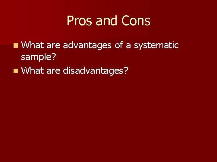 Pros and Cons n What are advantages of a systematic sample? n What are