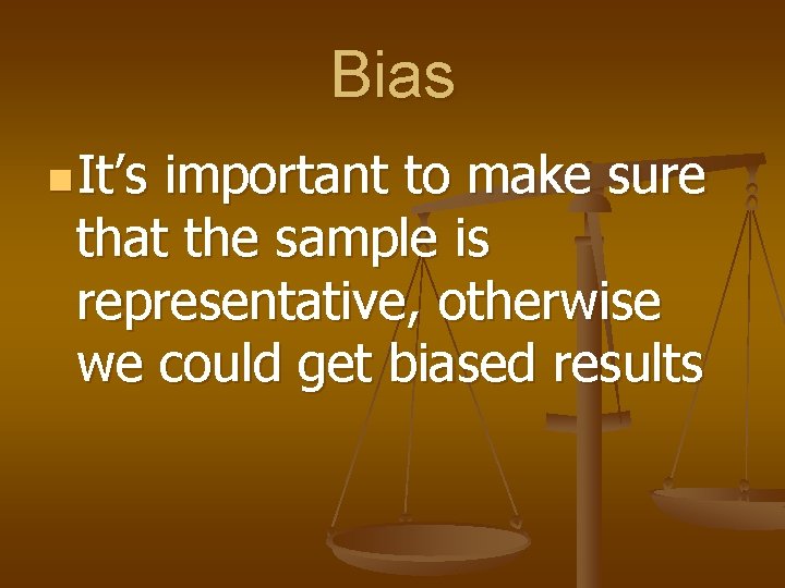 Bias n It’s important to make sure that the sample is representative, otherwise we