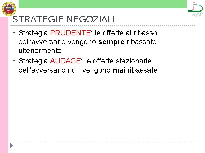 STRATEGIE NEGOZIALI Strategia PRUDENTE: le offerte al ribasso dell’avversario vengono sempre ribassate ulteriormente Strategia