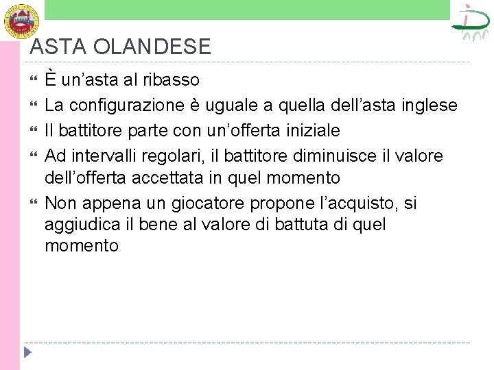 ASTA OLANDESE È un’asta al ribasso La configurazione è uguale a quella dell’asta inglese