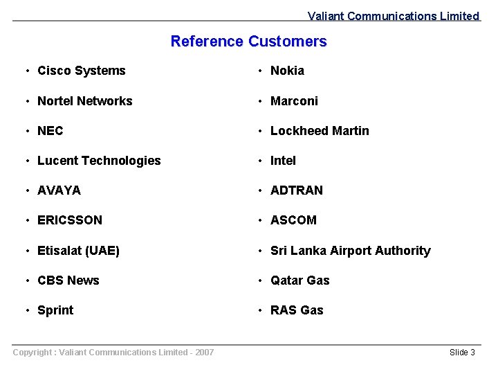 Valiant Communications Limited Reference Customers • Cisco Systems • Nokia • Nortel Networks •