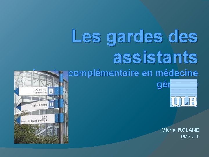 Les gardes assistants (master complémentaire en médecine générale) Michel ROLAND DMG ULB 