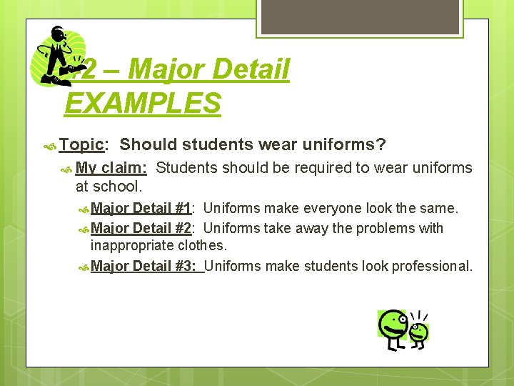 #2 – Major Detail EXAMPLES Topic: Should students wear uniforms? My claim: Students should