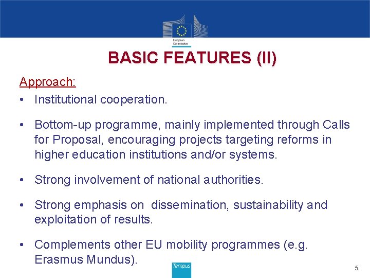 BASIC FEATURES (II) Approach: • Institutional cooperation. • Bottom-up programme, mainly implemented through Calls