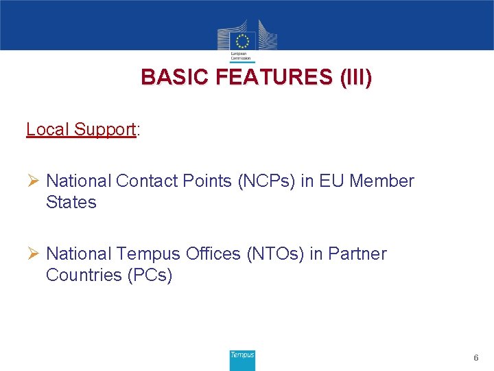 BASIC FEATURES (III) Local Support: Ø National Contact Points (NCPs) in EU Member States