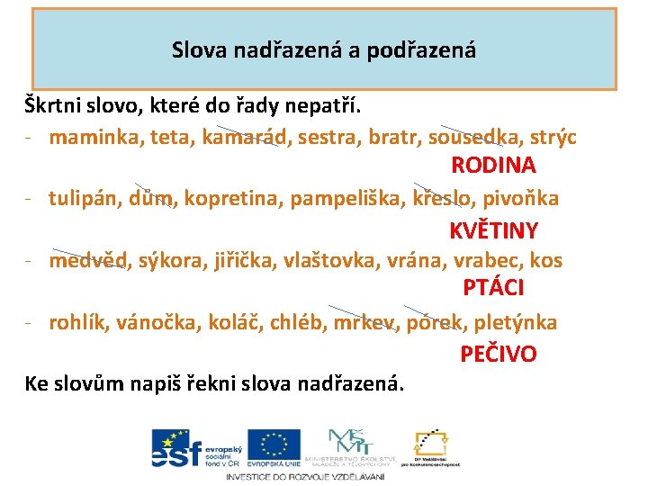 Slova nadřazená a podřazená Škrtni slovo, které do řady nepatří. - maminka, teta, kamarád,