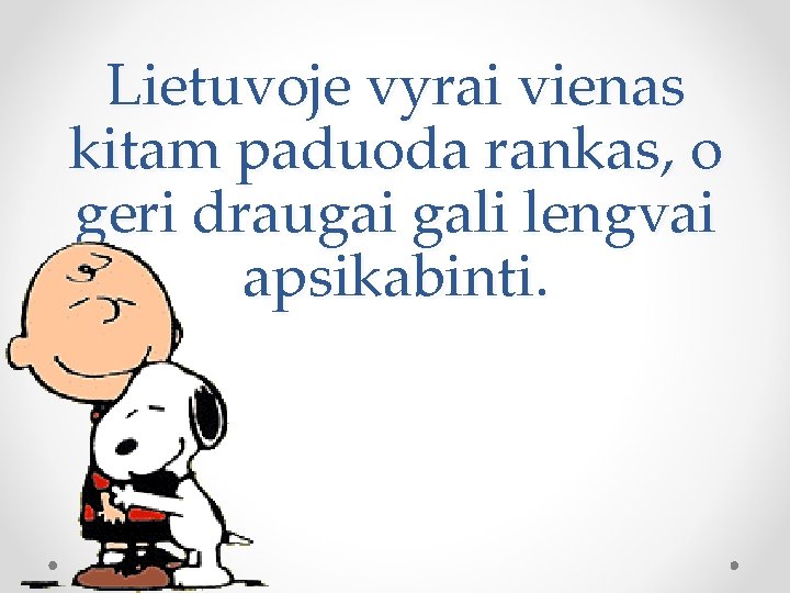Lietuvoje vyrai vienas kitam paduoda rankas, o geri draugai gali lengvai apsikabinti. 