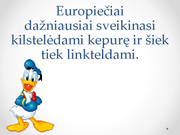 Europiečiai dažniausiai sveikinasi kilstelėdami kepurę ir šiek tiek linkteldami. 