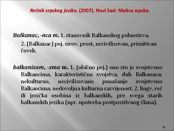 Rečnik srpskog jezika. (2007). Novi Sad: Matica srpska. Balkanac, -nca m. 1. stanovnik Balkanskog