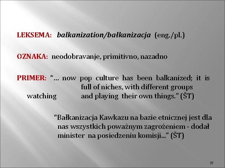 LEKSEMA: balkanization/bałkanizacja (eng. /pl. ) OZNAKA: neodobravanje, primitivno, nazadno PRIMER: “… now pop culture