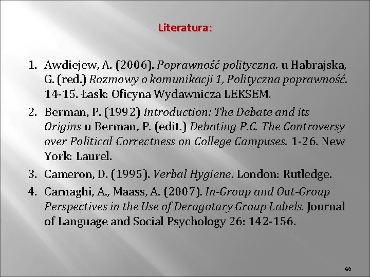 Literatura: 1. Awdiejew, A. (2006). Poprawność polityczna. u Habrajska, G. (red. ) Rozmowy o