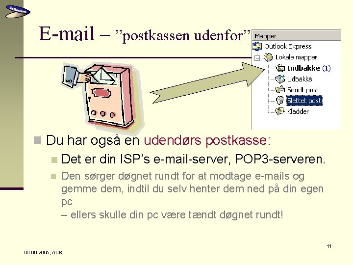 E-mail – ”postkassen udenfor” n Du har også en udendørs postkasse: n Det er