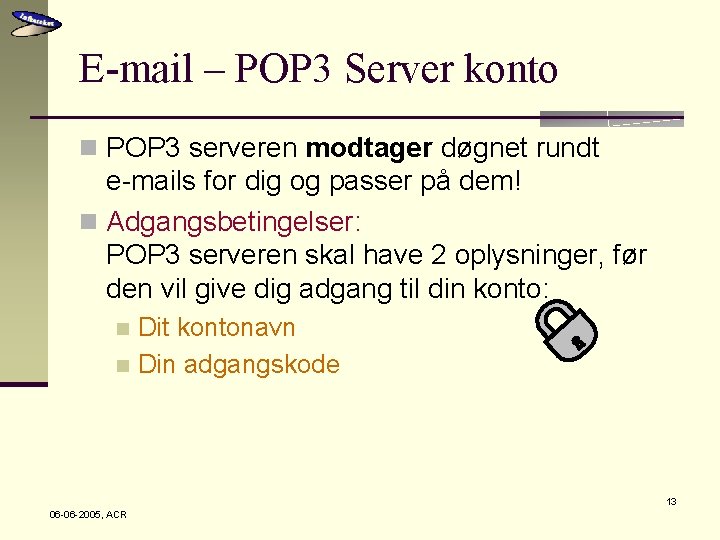 E-mail – POP 3 Server konto n POP 3 serveren modtager døgnet rundt e-mails