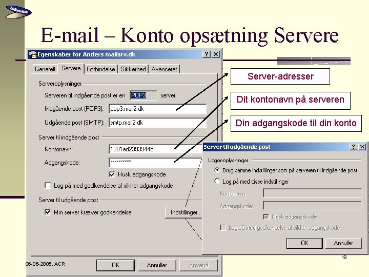 E-mail – Konto opsætning Servere Server-adresser Dit kontonavn på serveren Din adgangskode til din