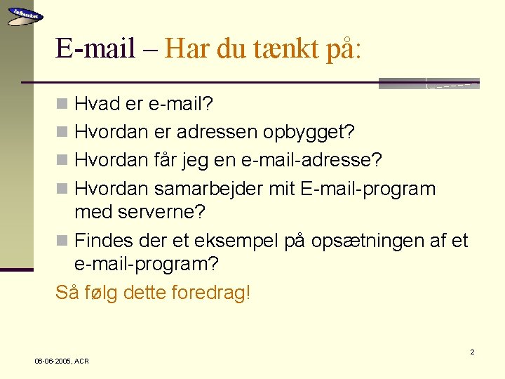 E-mail – Har du tænkt på: n Hvad er e-mail? n Hvordan er adressen