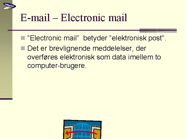 E-mail – Electronic mail n ”Electronic mail” betyder ”elektronisk post”. n Det er brevlignende