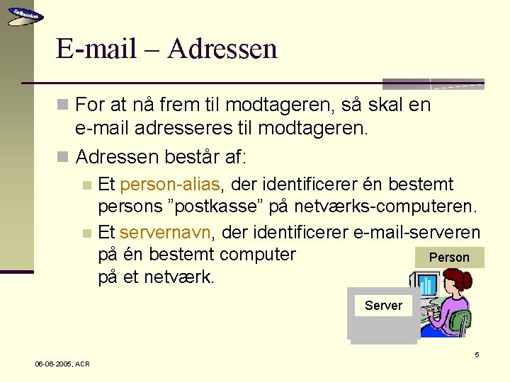 E-mail – Adressen n For at nå frem til modtageren, så skal en e-mail