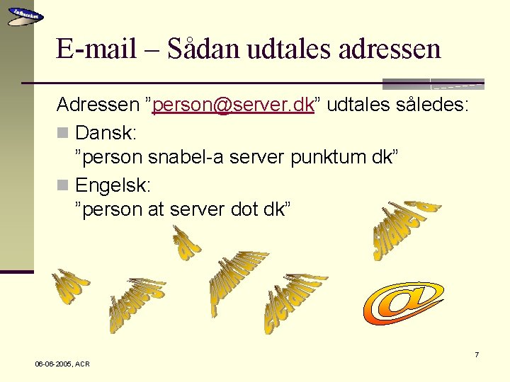 E-mail – Sådan udtales adressen Adressen ”person@server. dk” udtales således: n Dansk: ”person snabel-a