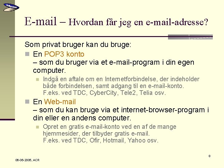 E-mail – Hvordan får jeg en e-mail-adresse? Som privat bruger kan du bruge: n