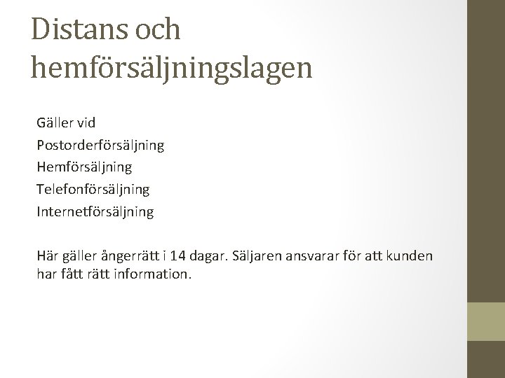 Distans och hemförsäljningslagen Gäller vid Postorderförsäljning Hemförsäljning Telefonförsäljning Internetförsäljning Här gäller ångerrätt i 14