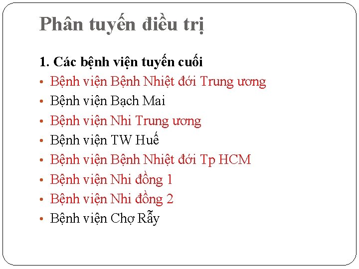 Phân tuyến điều trị 1. Các bệnh viện tuyến cuối • Bệnh viện Bệnh