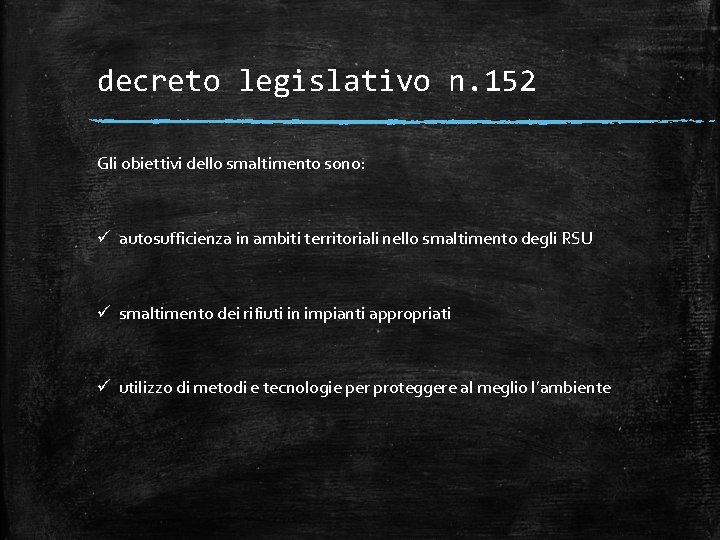 decreto legislativo n. 152 Gli obiettivi dello smaltimento sono: ü autosufficienza in ambiti territoriali