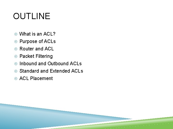 OUTLINE What is an ACL? Purpose of ACLs Router and ACL Packet Filtering Inbound OUTLINE What is an ACL? Purpose of ACLs Router and ACL Packet Filtering Inbound