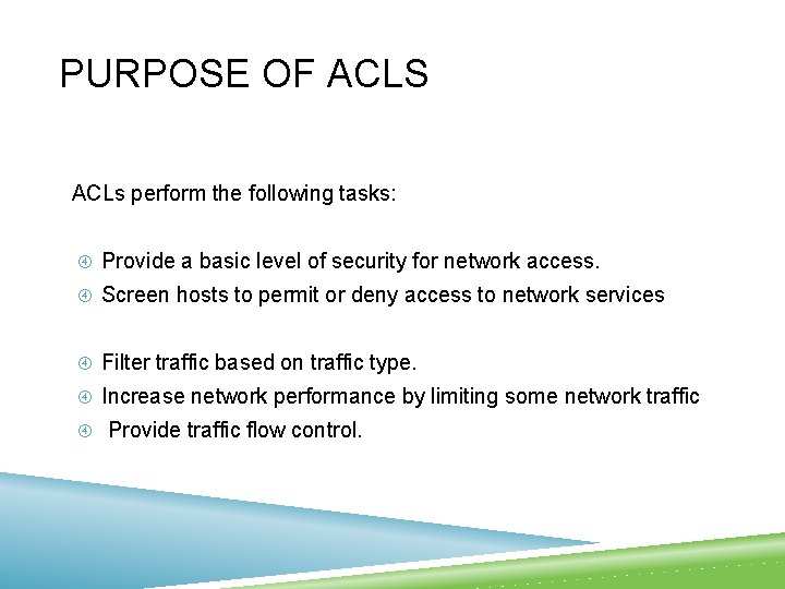PURPOSE OF ACLS ACLs perform the following tasks: Provide a basic level of security PURPOSE OF ACLS ACLs perform the following tasks: Provide a basic level of security