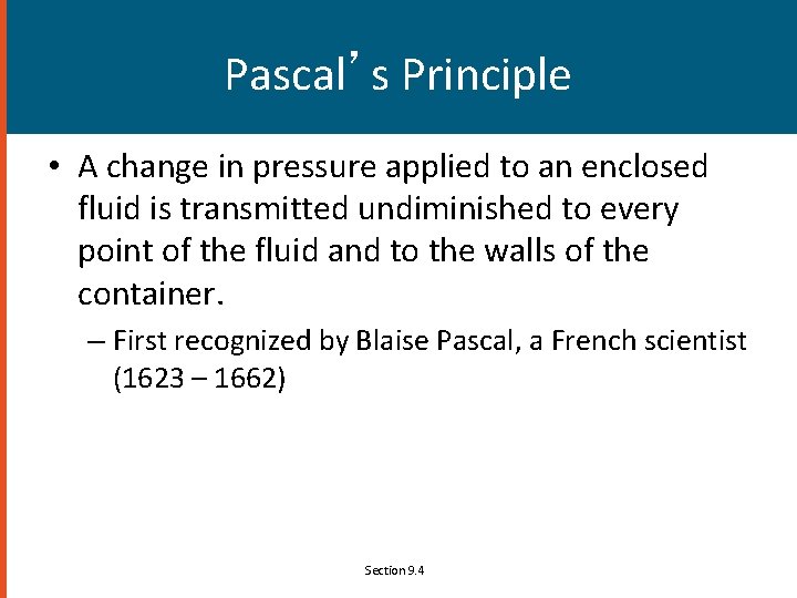 Pascal’s Principle • A change in pressure applied to an enclosed fluid is transmitted