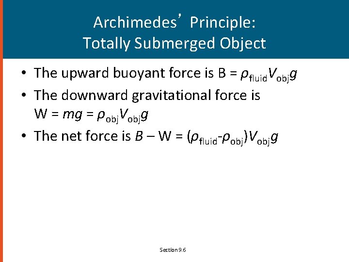 Archimedes’ Principle: Totally Submerged Object • The upward buoyant force is B = ρfluid.