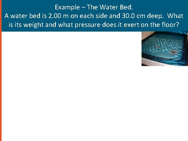 Example – The Water Bed. A water bed is 2. 00 m on each