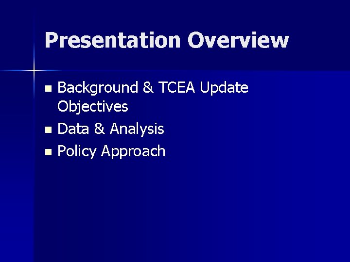 Presentation Overview Background & TCEA Update Objectives n Data & Analysis n Policy Approach