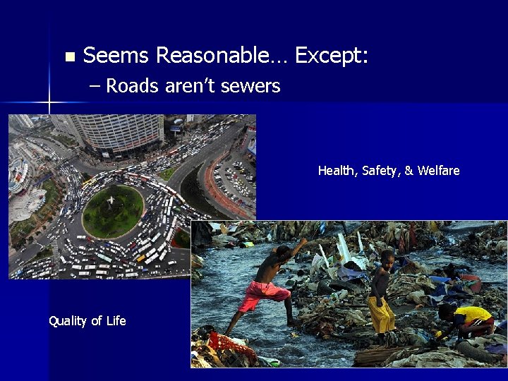 n Seems Reasonable… Except: – Roads aren’t sewers Health, Safety, & Welfare Quality of