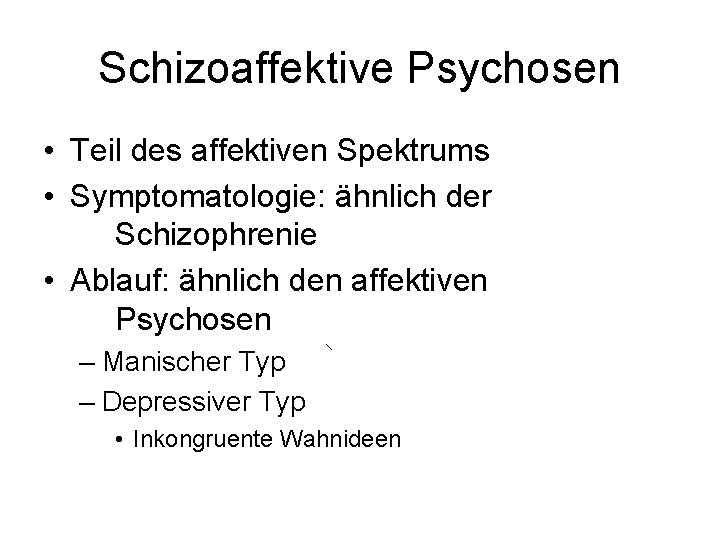 Schizoaffektive Psychosen • Teil des affektiven Spektrums • Symptomatologie: ähnlich der Schizophrenie • Ablauf: