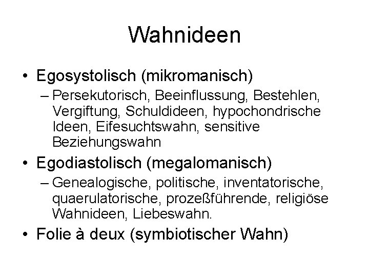 Wahnideen • Egosystolisch (mikromanisch) – Persekutorisch, Beeinflussung, Bestehlen, Vergiftung, Schuldideen, hypochondrische Ideen, Eifesuchtswahn, sensitive