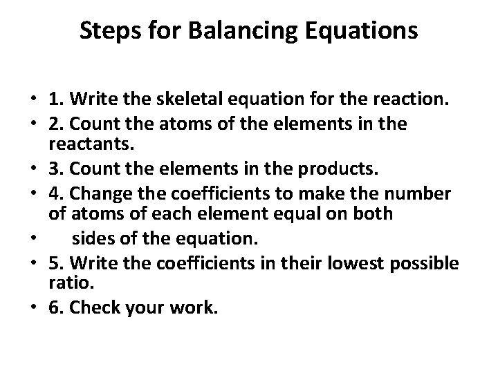 Steps for Balancing Equations • 1. Write the skeletal equation for the reaction. •