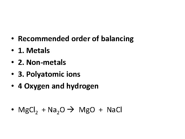  • • • Recommended order of balancing 1. Metals 2. Non-metals 3. Polyatomic