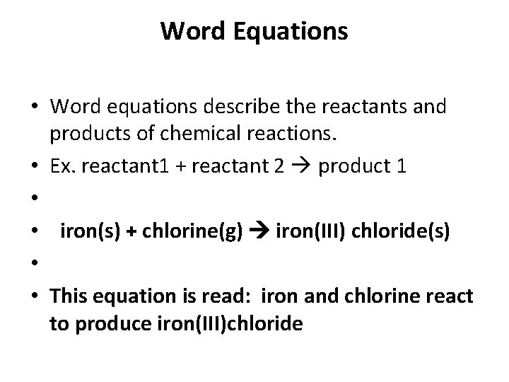 Word Equations • Word equations describe the reactants and products of chemical reactions. •
