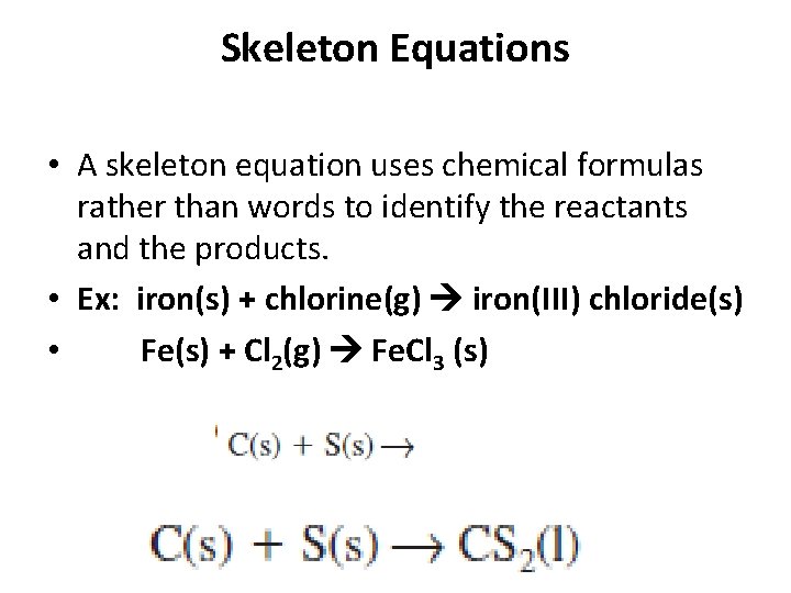 Skeleton Equations • A skeleton equation uses chemical formulas rather than words to identify
