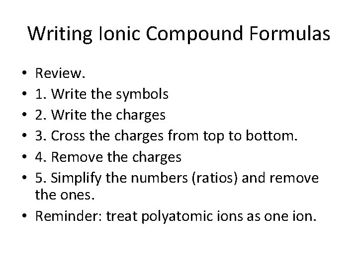 Writing Ionic Compound Formulas Review. 1. Write the symbols 2. Write the charges 3.