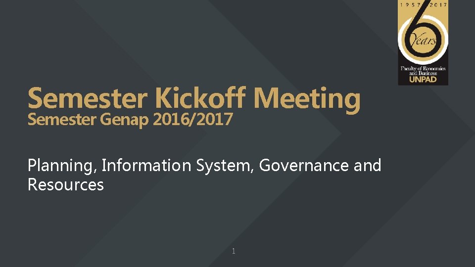 Semester Kickoff Meeting Semester Genap 2016/2017 Planning, Information System, Governance and Resources 1 