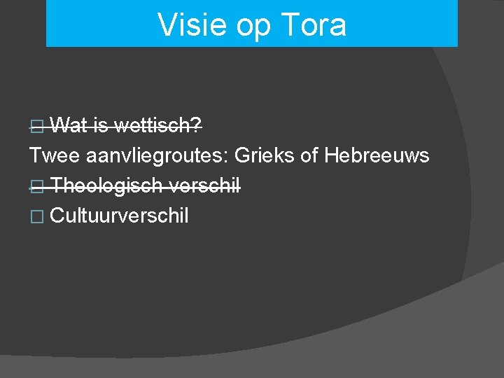 Visie op Tora � Wat is wettisch? Twee aanvliegroutes: Grieks of Hebreeuws � Theologisch