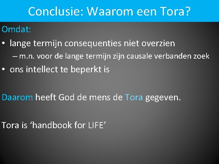 Conclusie: Waarom een Tora? Omdat: • lange termijn consequenties niet overzien – m. n.