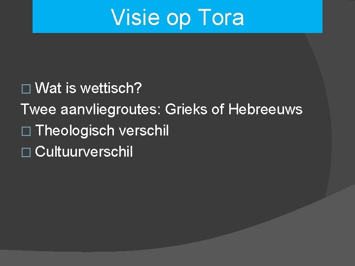 Visie op Tora � Wat is wettisch? Twee aanvliegroutes: Grieks of Hebreeuws � Theologisch
