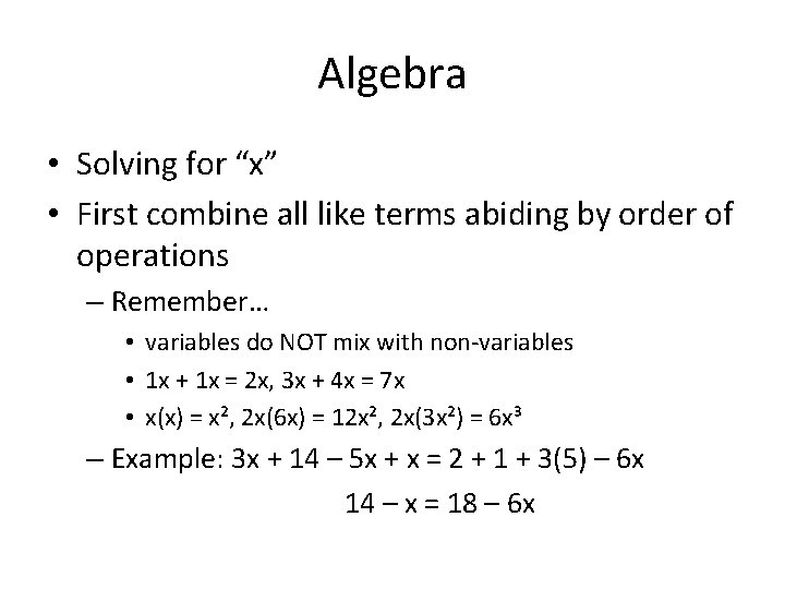 Algebra • Solving for “x” • First combine all like terms abiding by order